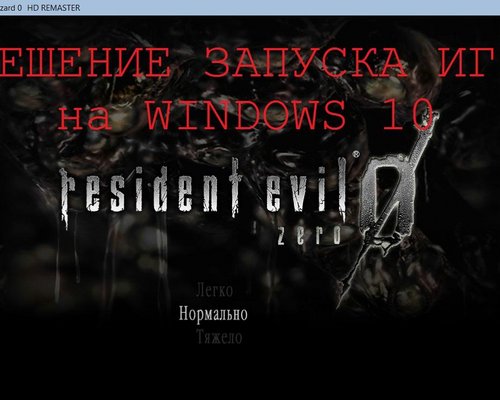 Resident Evil 0 "Решение черного экрана для WINDOWS 10 в начале загрузки HD Remaster"